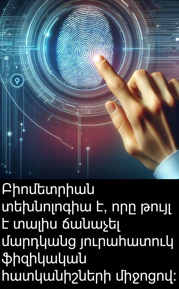 յուրահատուկ: Բիոմետրիան տեխնոլոգիա է, որը թույլ է տալիս ճանաչել մարդկանց յուրահատուկ ֆիզիկական հատկանիշների միջոցով: