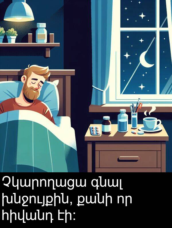 գնալ: Չկարողացա գնալ խնջույքին, քանի որ հիվանդ էի։
