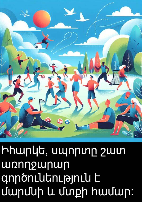 գործունեություն: Իհարկե, սպորտը շատ առողջարար գործունեություն է մարմնի և մտքի համար։
