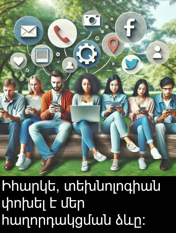 հաղորդակցման: Իհարկե, տեխնոլոգիան փոխել է մեր հաղորդակցման ձևը։