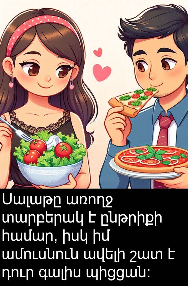 տարբերակ: Սալաթը առողջ տարբերակ է ընթրիքի համար, իսկ իմ ամուսնուն ավելի շատ է դուր գալիս պիցցան: