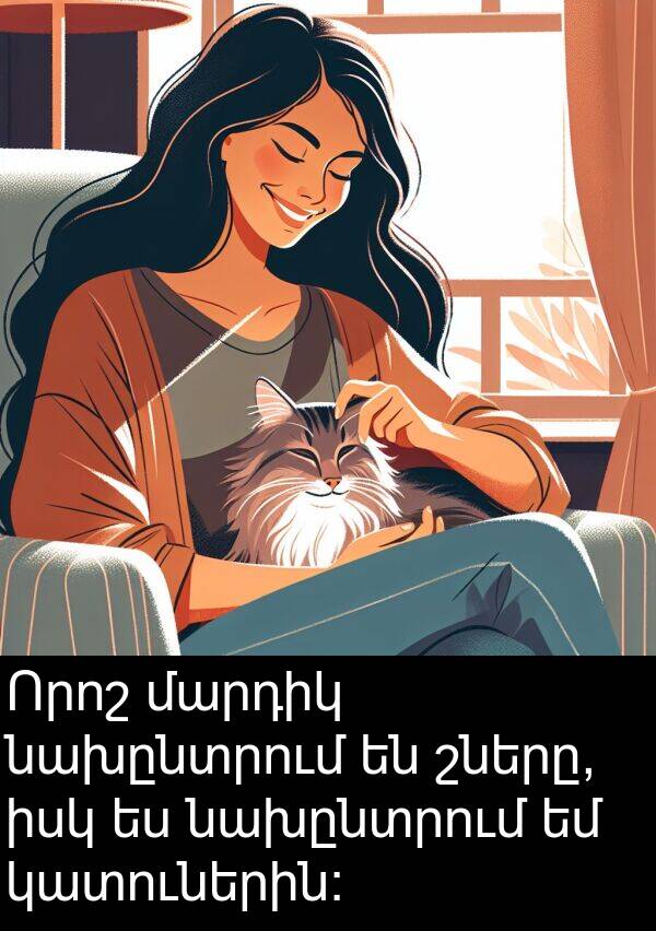 շները: Որոշ մարդիկ նախընտրում են շները, իսկ ես նախընտրում եմ կատուներին: