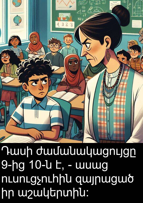 ժամանակացույցը: Դասի ժամանակացույցը 9-ից 10-ն է, - ասաց ուսուցչուհին զայրացած իր աշակերտին։