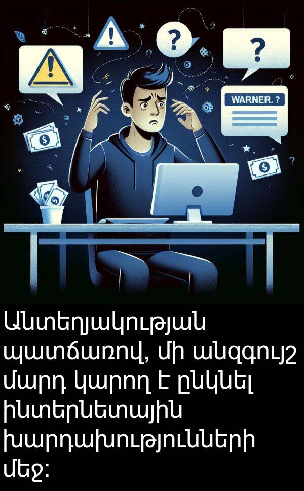 ինտերնետային: Անտեղյակության պատճառով, մի անզգույշ մարդ կարող է ընկնել ինտերնետային խարդախությունների մեջ։