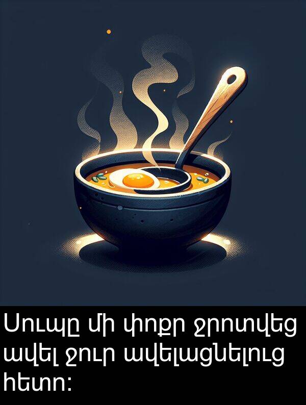 փոքր: Սուպը մի փոքր ջրոտվեց ավել ջուր ավելացնելուց հետո: