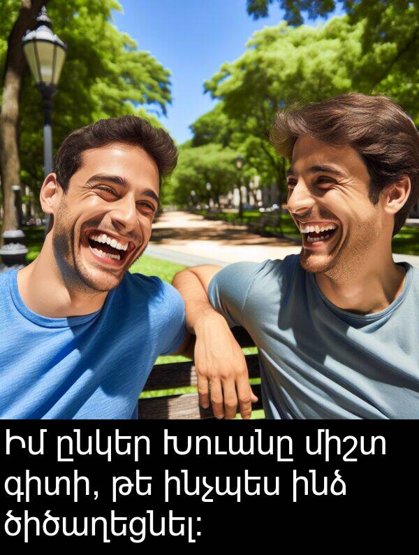 ծիծաղեցնել: Իմ ընկեր Խուանը միշտ գիտի, թե ինչպես ինձ ծիծաղեցնել: