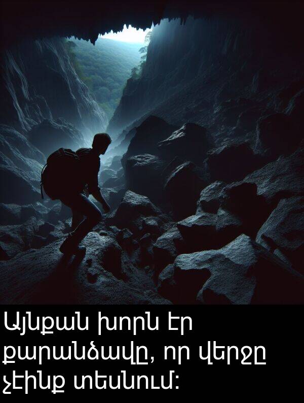 վերջը: Այնքան խորն էր քարանձավը, որ վերջը չէինք տեսնում։