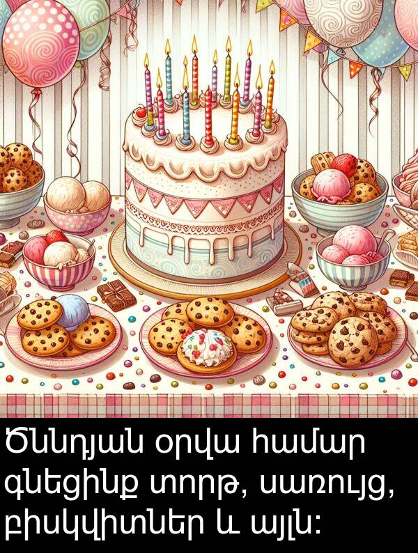բիսկվիտներ: Ծննդյան օրվա համար գնեցինք տորթ, սառույց, բիսկվիտներ և այլն: