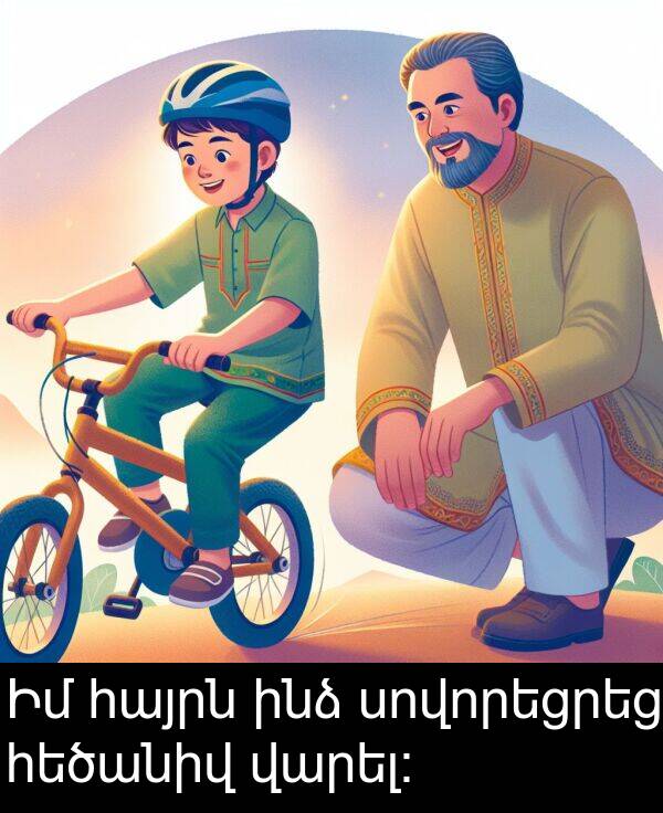 վարել։: Իմ հայրն ինձ սովորեցրեց հեծանիվ վարել։