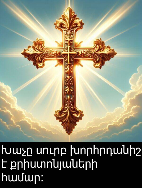 քրիստոնյաների: Խաչը սուրբ խորհրդանիշ է քրիստոնյաների համար։