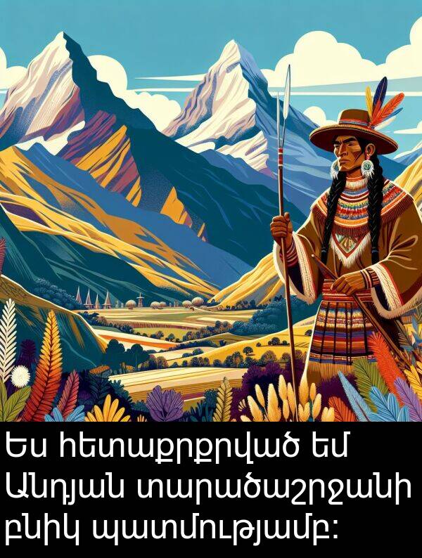 բնիկ: Ես հետաքրքրված եմ Անդյան տարածաշրջանի բնիկ պատմությամբ: