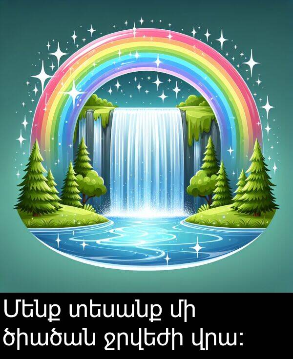 տեսանք: Մենք տեսանք մի ծիածան ջրվեժի վրա: