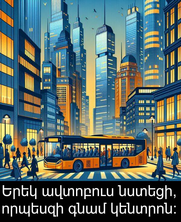 գնամ: Երեկ ավտոբուս նստեցի, որպեսզի գնամ կենտրոն։