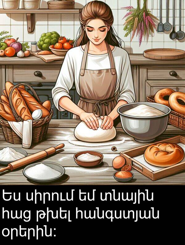 թխել: Ես սիրում եմ տնային հաց թխել հանգստյան օրերին։