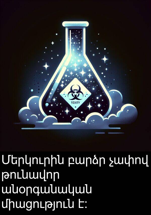 թունավոր: Մերկուրին բարձր չափով թունավոր անօրգանական միացություն է։