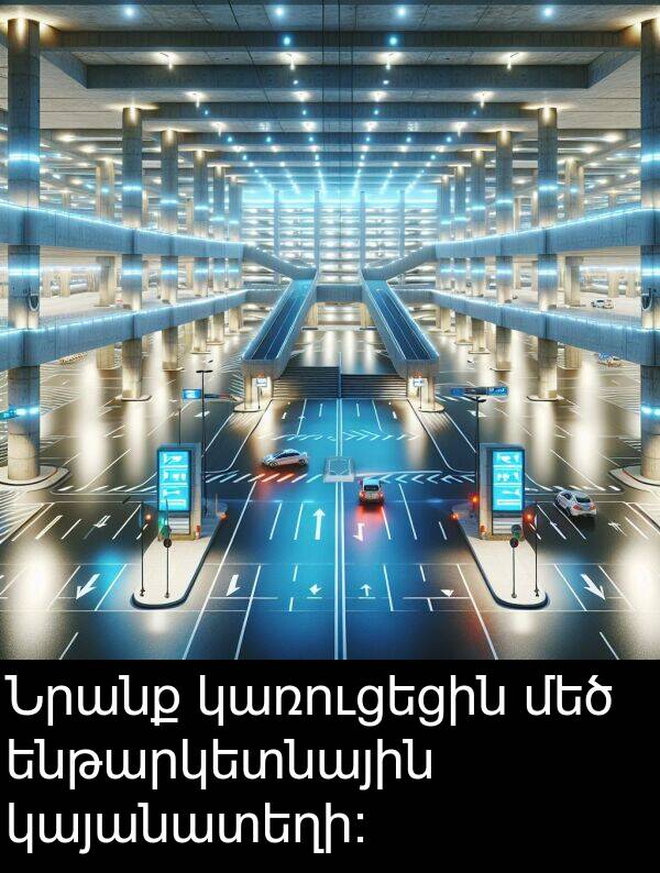 կառուցեցին: Նրանք կառուցեցին մեծ ենթարկետնային կայանատեղի։