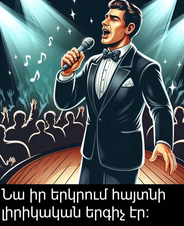 լիրիկական: Նա իր երկրում հայտնի լիրիկական երգիչ էր։