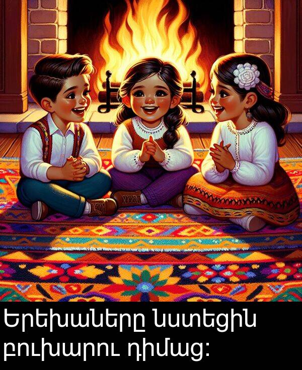 բուխարու: Երեխաները նստեցին բուխարու դիմաց։