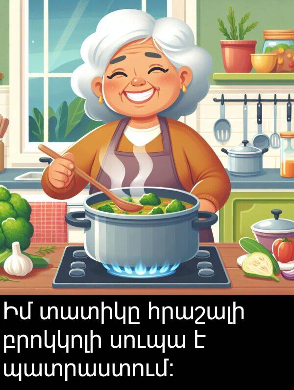բրոկկոլի: Իմ տատիկը հրաշալի բրոկկոլի սուպա է պատրաստում։