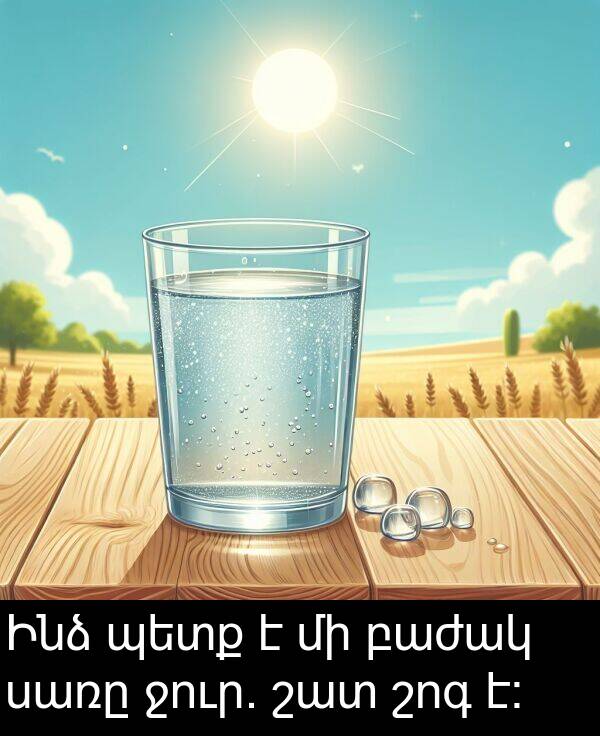 բաժակ: Ինձ պետք է մի բաժակ սառը ջուր. շատ շոգ է։