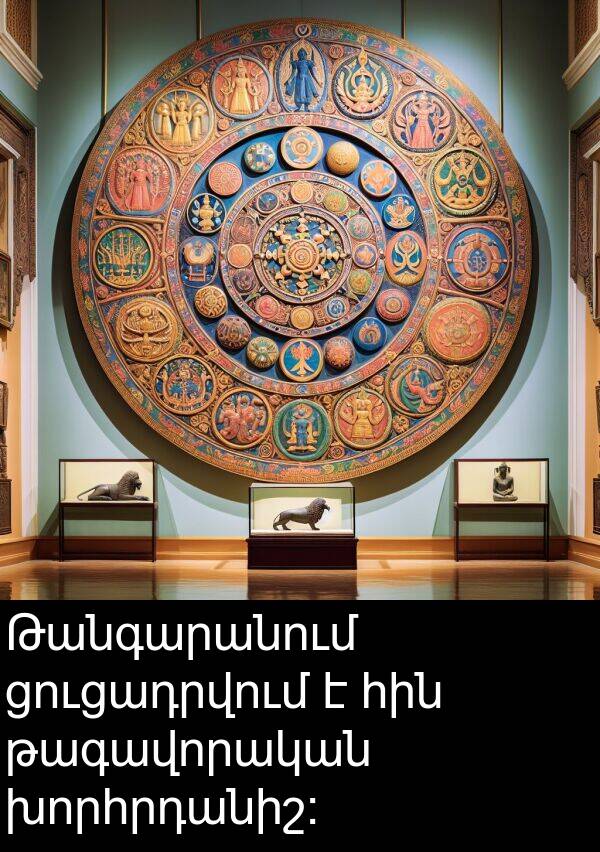 ցուցադրվում: Թանգարանում ցուցադրվում է հին թագավորական խորհրդանիշ: