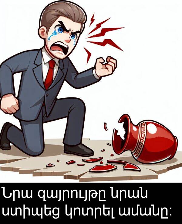 նրան: Նրա զայրույթը նրան ստիպեց կոտրել ամանը։