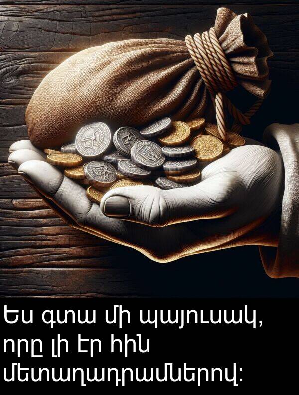 գտա: Ես գտա մի պայուսակ, որը լի էր հին մետաղադրամներով: