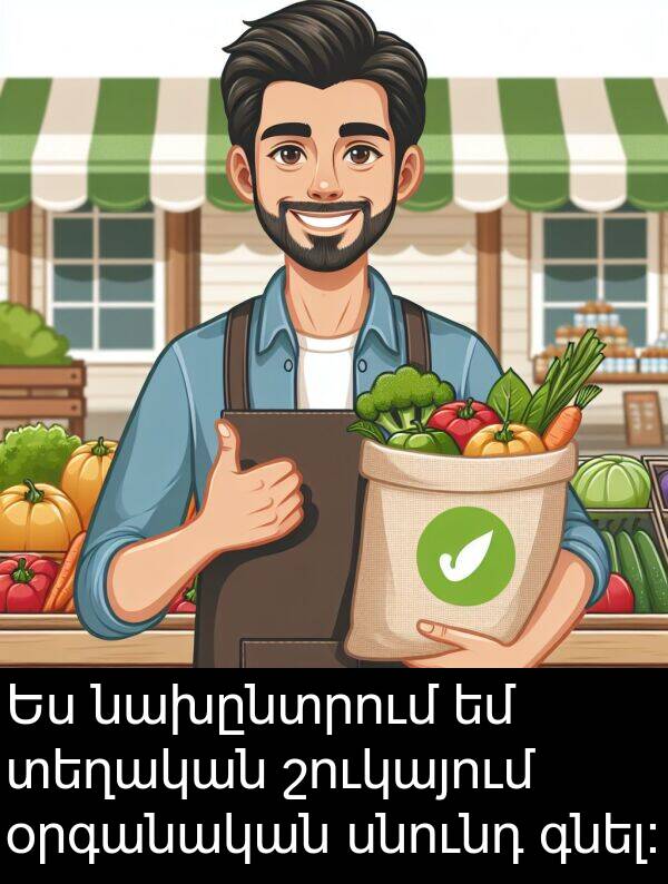 գնել։: Ես նախընտրում եմ տեղական շուկայում օրգանական սնունդ գնել։