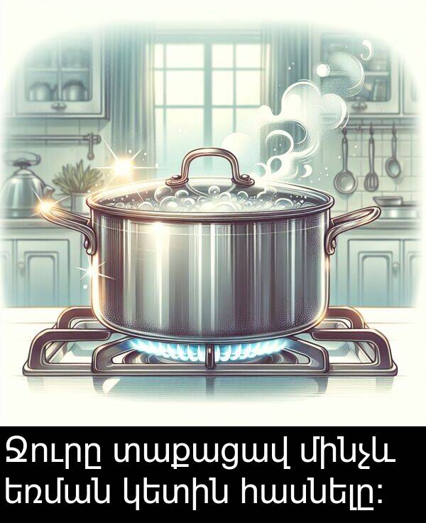 տաքացավ: Ջուրը տաքացավ մինչև եռման կետին հասնելը։