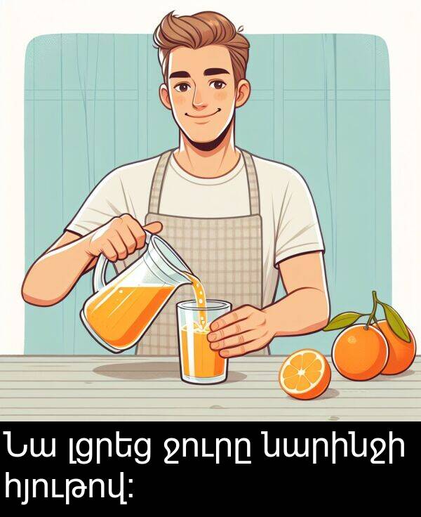 նարինջի: Նա լցրեց ջուրը նարինջի հյութով։