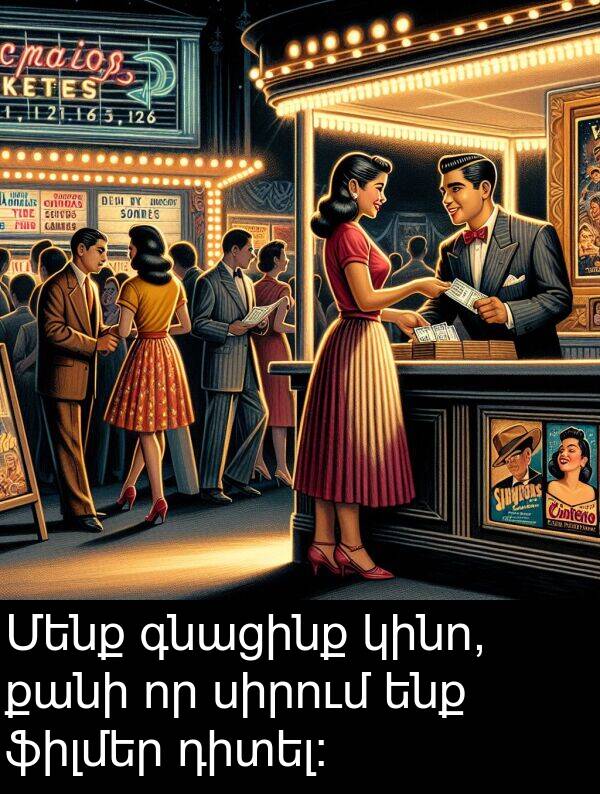 գնացինք: Մենք գնացինք կինո, քանի որ սիրում ենք ֆիլմեր դիտել։