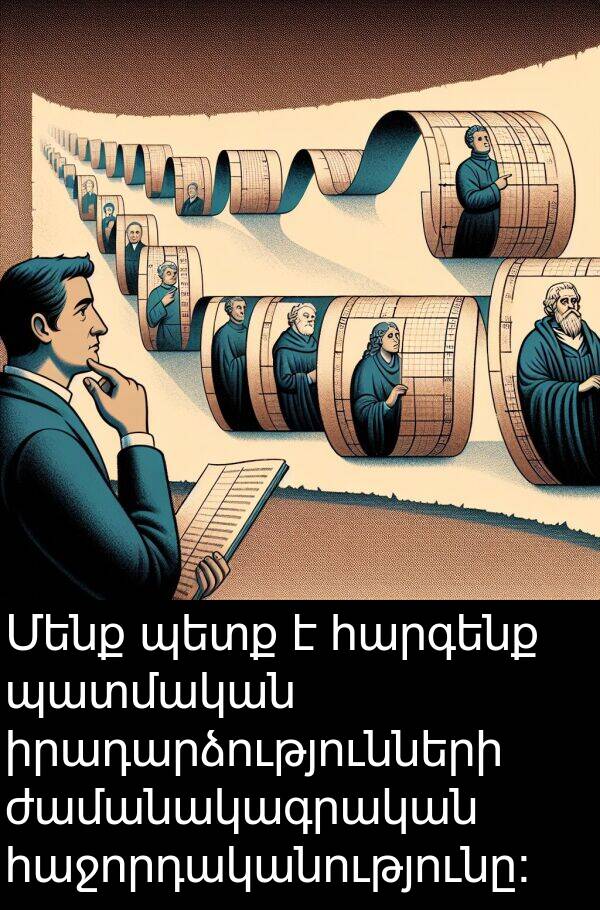 պատմական: Մենք պետք է հարգենք պատմական իրադարձությունների ժամանակագրական հաջորդականությունը: