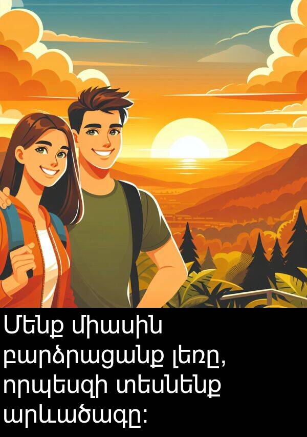 բարձրացանք: Մենք միասին բարձրացանք լեռը, որպեսզի տեսնենք արևածագը: