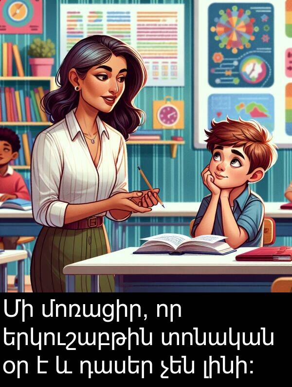լինի։: Մի մոռացիր, որ երկուշաբթին տոնական օր է և դասեր չեն լինի։
