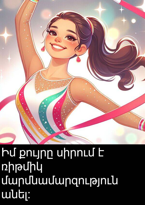 մարմնամարզություն: Իմ քույրը սիրում է ռիթմիկ մարմնամարզություն անել։