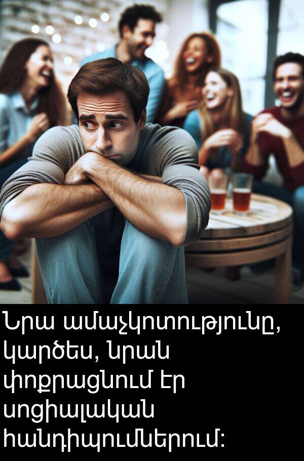 փոքրացնում: Նրա ամաչկոտությունը, կարծես, նրան փոքրացնում էր սոցիալական հանդիպումներում: