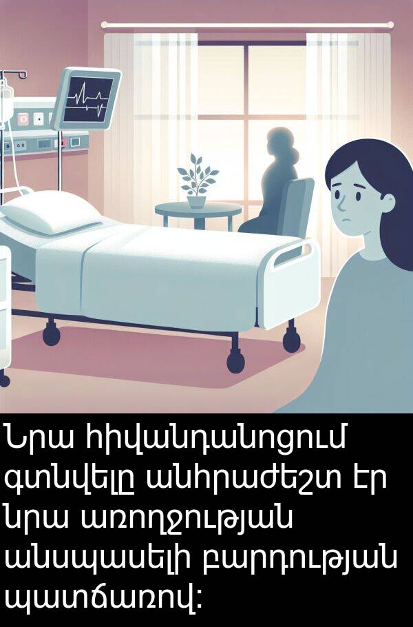 գտնվելը: Նրա հիվանդանոցում գտնվելը անհրաժեշտ էր նրա առողջության անսպասելի բարդության պատճառով: