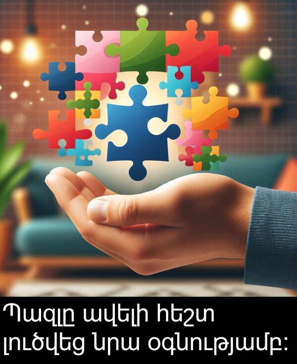 օգնությամբ: Պազլը ավելի հեշտ լուծվեց նրա օգնությամբ: