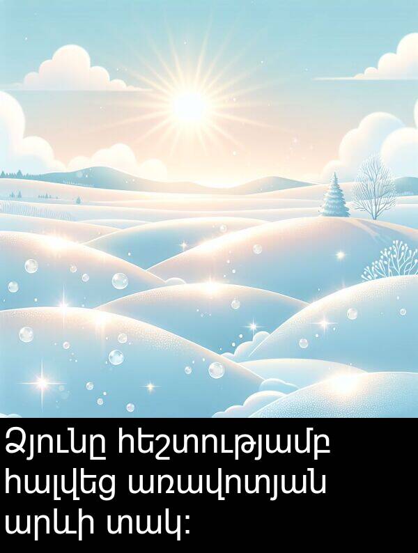 տակ։: Ձյունը հեշտությամբ հալվեց առավոտյան արևի տակ։