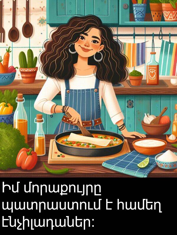 էնչիլադաներ։: Իմ մորաքույրը պատրաստում է համեղ էնչիլադաներ։