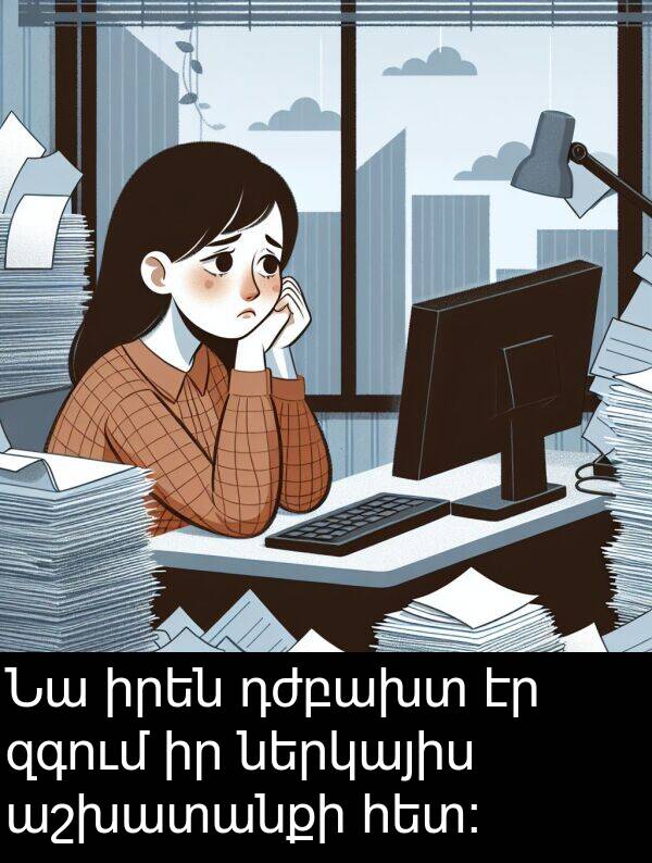 իրեն: Նա իրեն դժբախտ էր զգում իր ներկայիս աշխատանքի հետ։