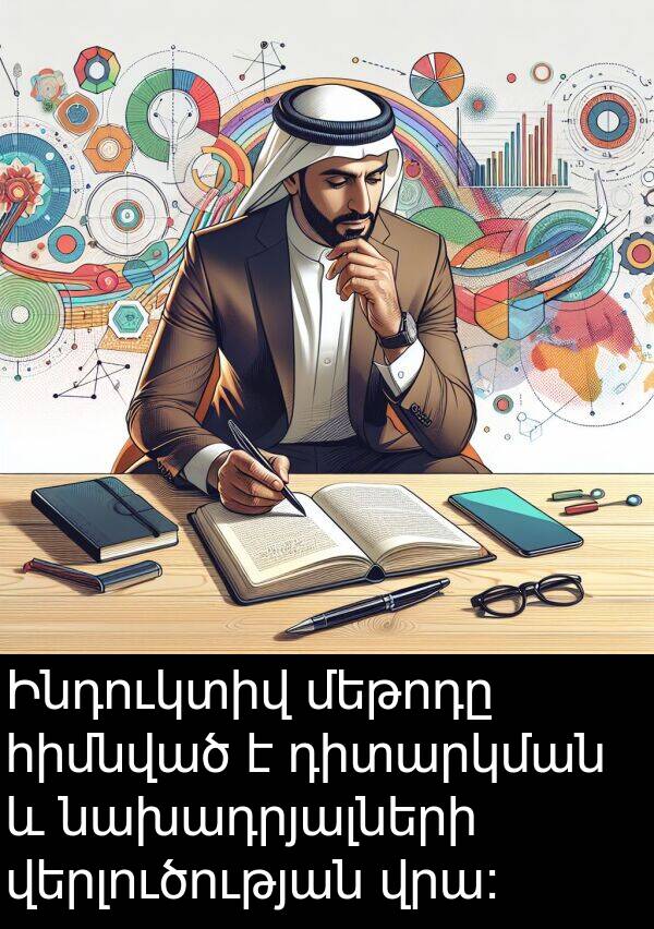 նախադրյալների: Ինդուկտիվ մեթոդը հիմնված է դիտարկման և նախադրյալների վերլուծության վրա: