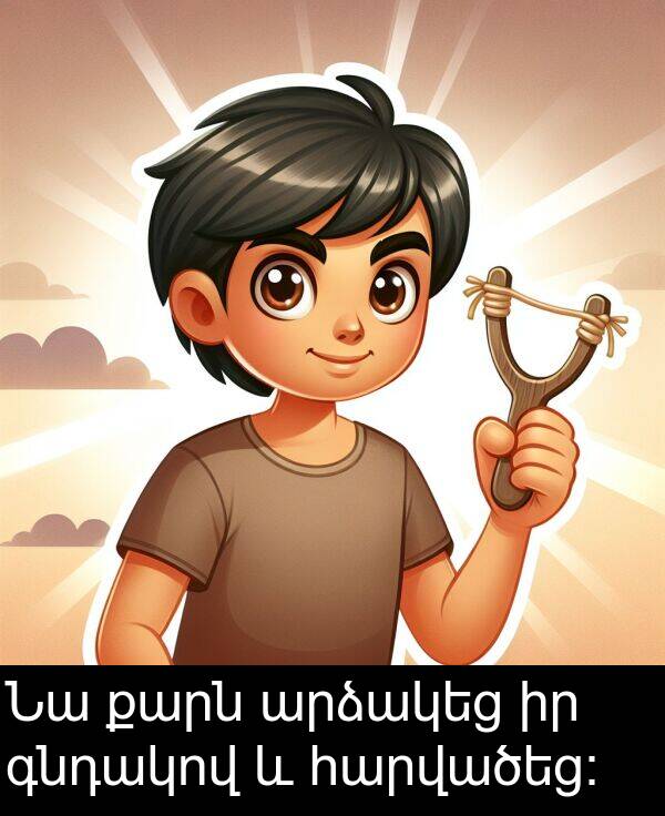 գնդակով: Նա քարն արձակեց իր գնդակով և հարվածեց:
