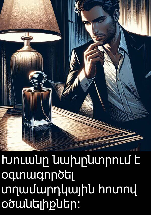նախընտրում: Խուանը նախընտրում է օգտագործել տղամարդկային հոտով օծանելիքներ: