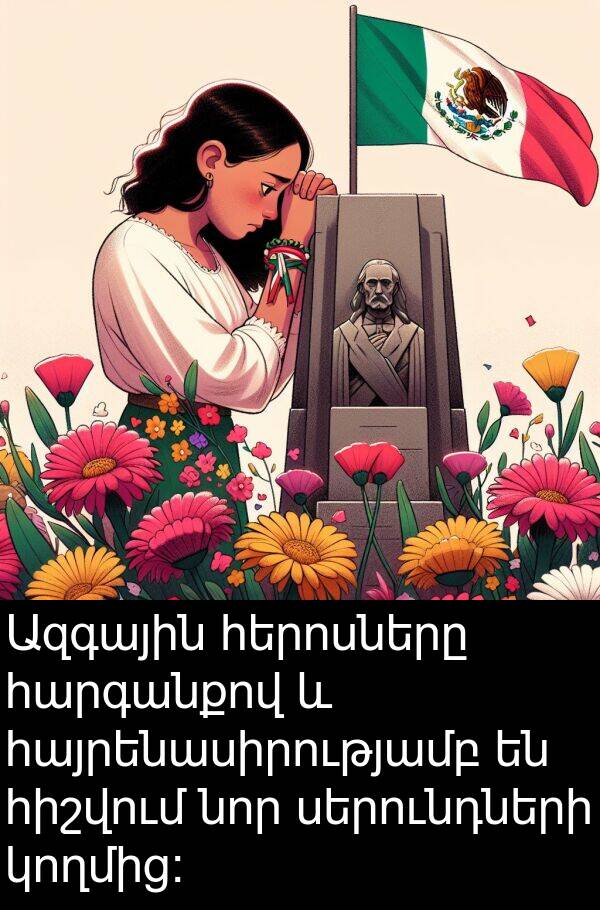 սերունդների: Ազգային հերոսները հարգանքով և հայրենասիրությամբ են հիշվում նոր սերունդների կողմից: