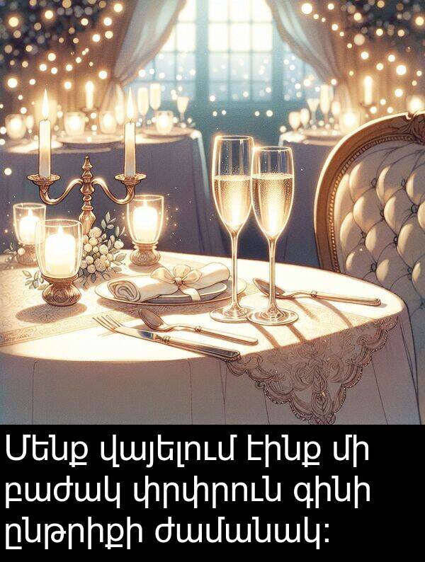 էինք: Մենք վայելում էինք մի բաժակ փրփրուն գինի ընթրիքի ժամանակ: