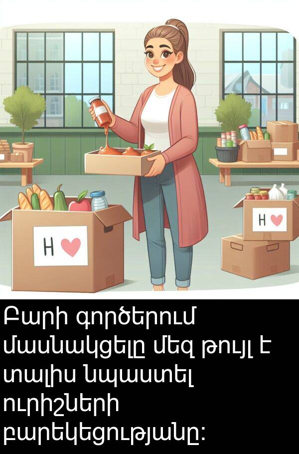 գործերում: Բարի գործերում մասնակցելը մեզ թույլ է տալիս նպաստել ուրիշների բարեկեցությանը: