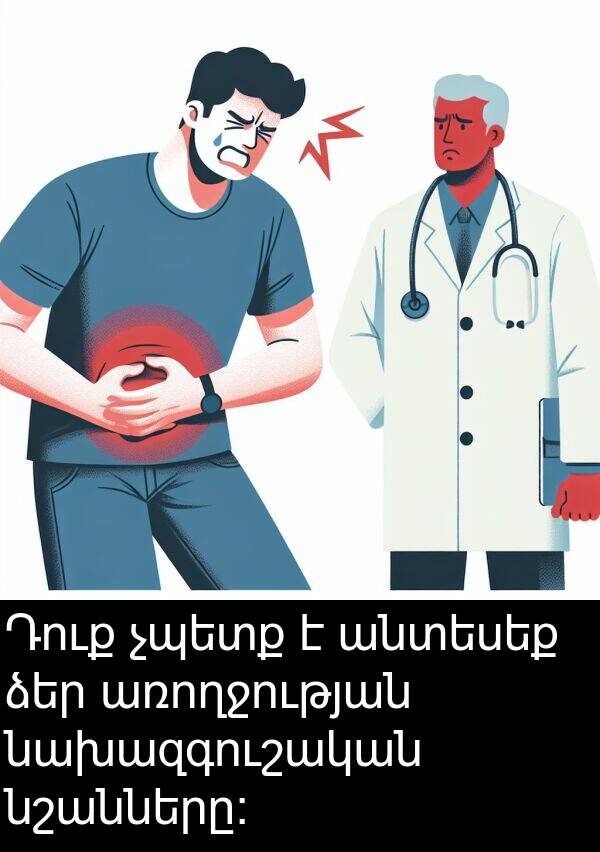 ձեր: Դուք չպետք է անտեսեք ձեր առողջության նախազգուշական նշանները: