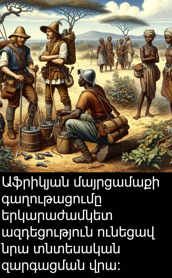 մայրցամաքի: Աֆրիկյան մայրցամաքի գաղութացումը երկարաժամկետ ազդեցություն ունեցավ նրա տնտեսական զարգացման վրա:
