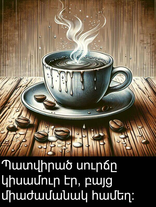 համեղ։: Պատվիրած սուրճը կիսամուր էր, բայց միաժամանակ համեղ։